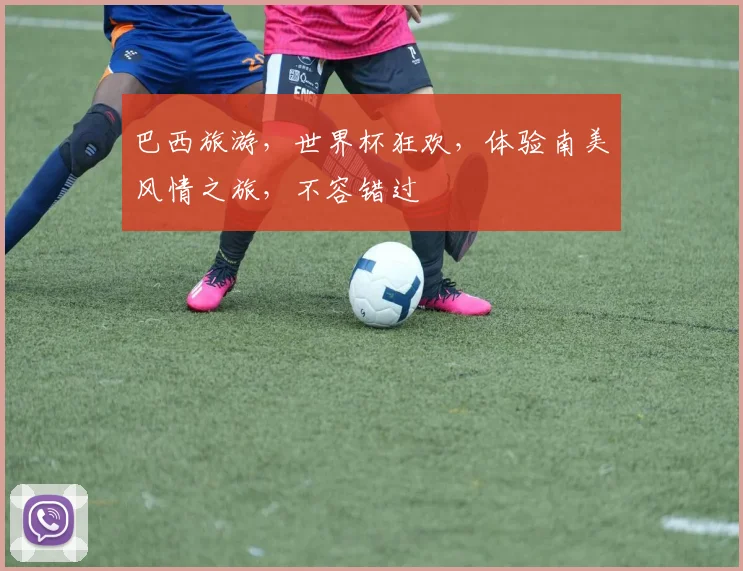 巴西旅游，世界杯狂欢，体验南美风情之旅，不容错过